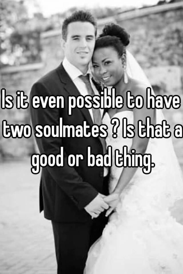 is-it-even-possible-to-have-two-soulmates-is-that-a-good-or-bad-thing