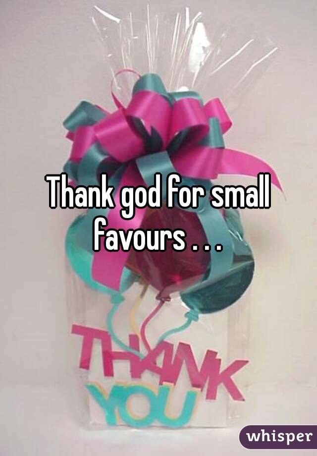 Thank god for small favours . . . 