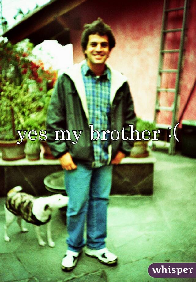 yes my brother :(