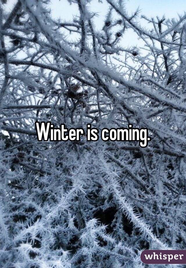 Winter is coming. 