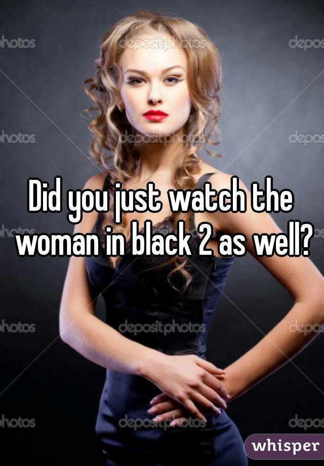 Did you just watch the woman in black 2 as well?