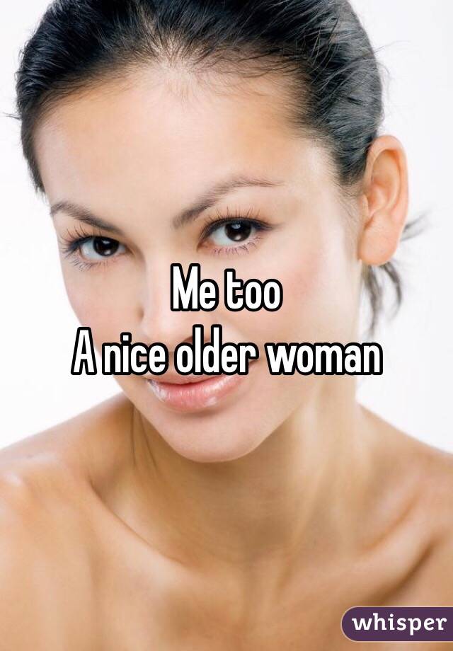 Me too
A nice older woman