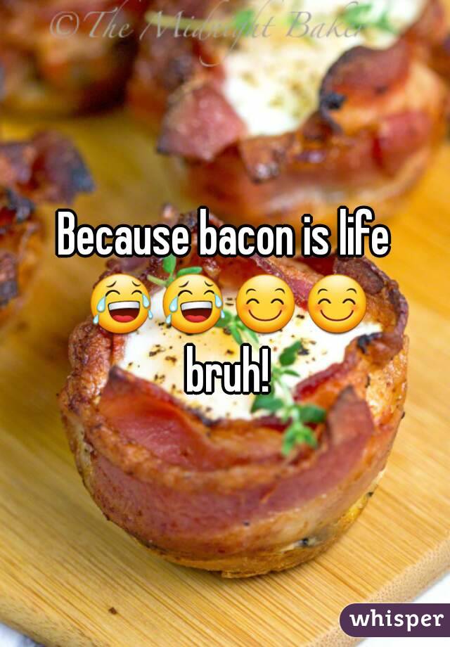 Because bacon is life 😂😂😊😊 bruh!
