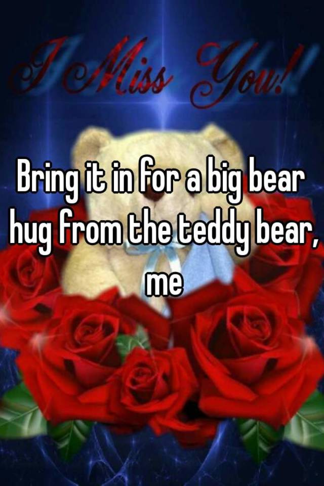 bring-it-in-for-a-big-bear-hug-from-the-teddy-bear-me