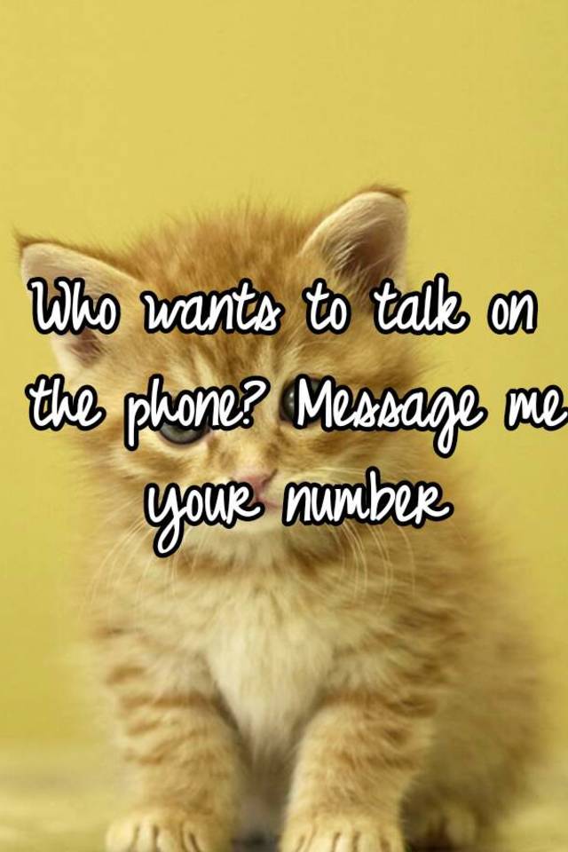 who-wants-to-talk-on-the-phone-message-me-your-number