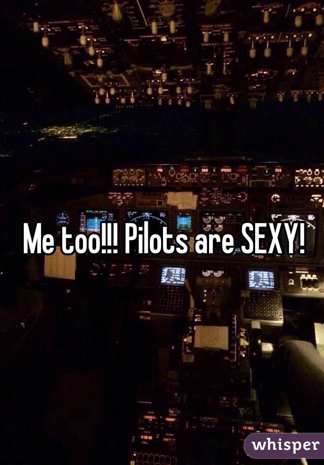 Me too!!! Pilots are SEXY!
