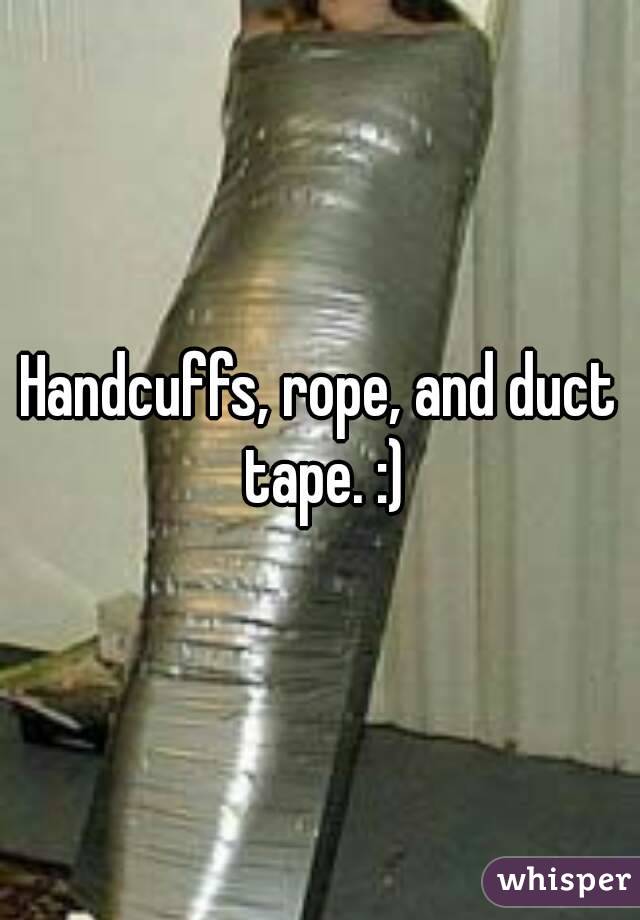 Handcuffs, rope, and duct tape. :)