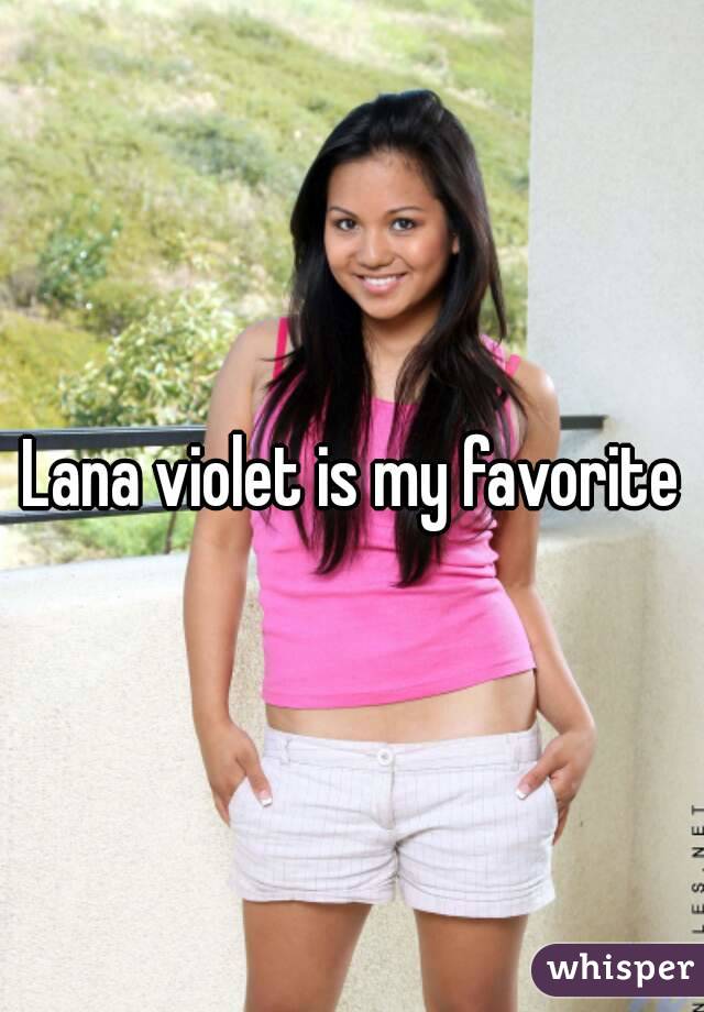 Lana violet is my favorite