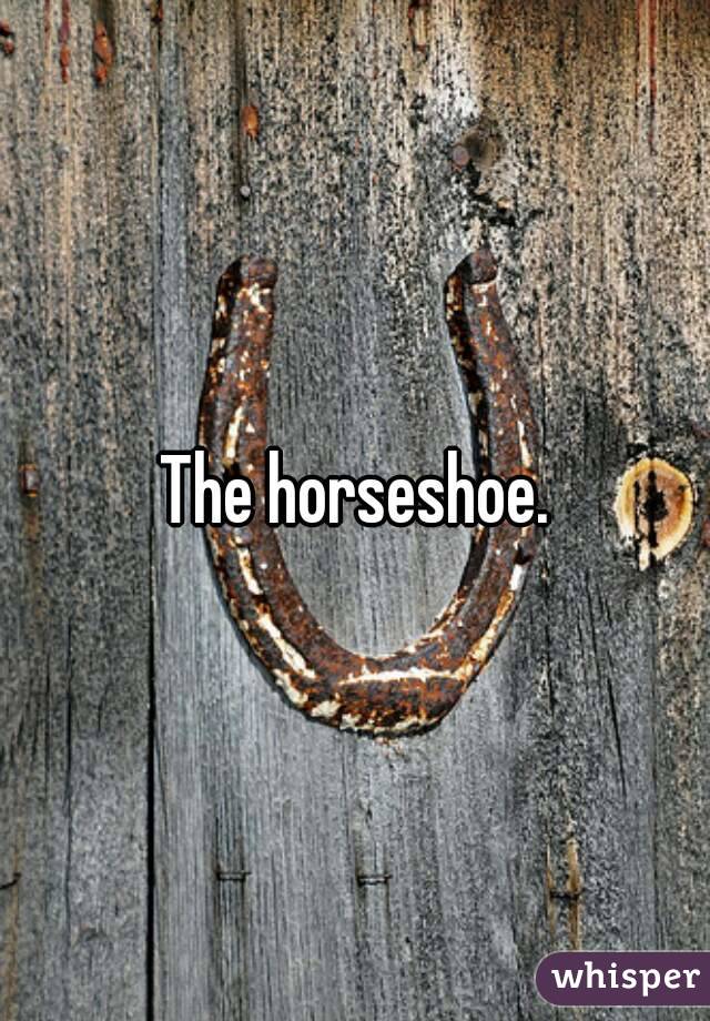 The horseshoe.