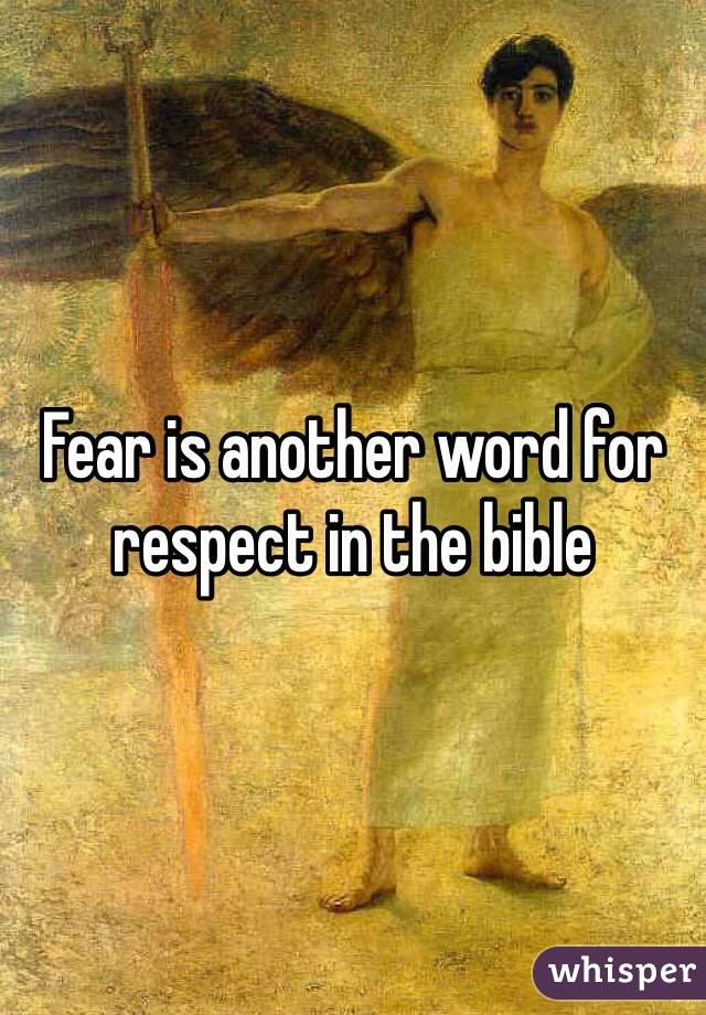 Fear is another word for respect in the bible