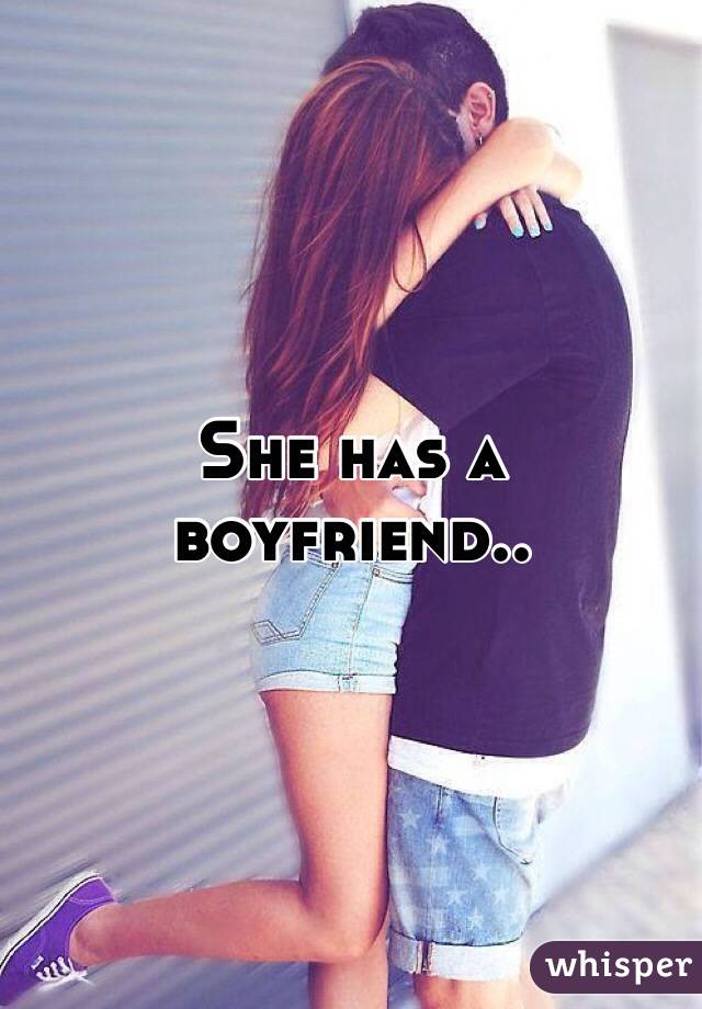 She has a boyfriend..