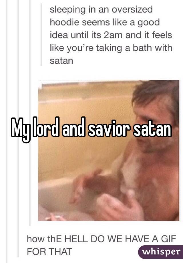 My lord and savior satan