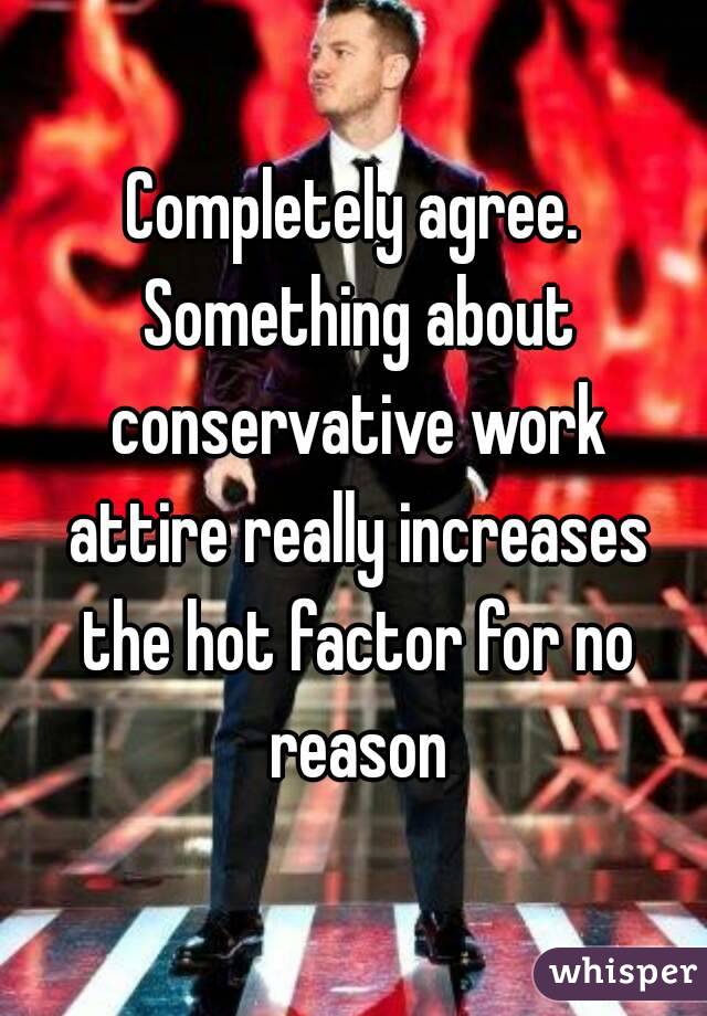 Completely agree. Something about conservative work attire really increases the hot factor for no reason
