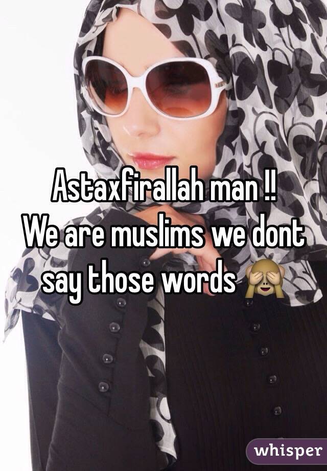 Astaxfirallah man !! 
We are muslims we dont say those words 🙈