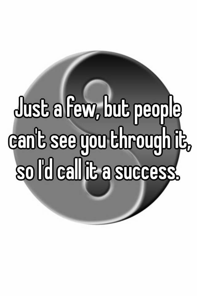 just-a-few-but-people-can-t-see-you-through-it-so-i-d-call-it-a-success