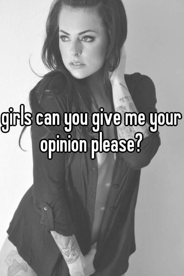 girls-can-you-give-me-your-opinion-please