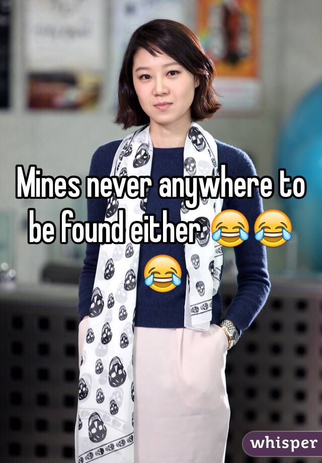 Mines never anywhere to be found either 😂😂😂 