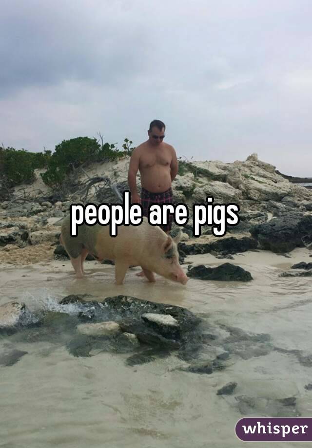 people are pigs