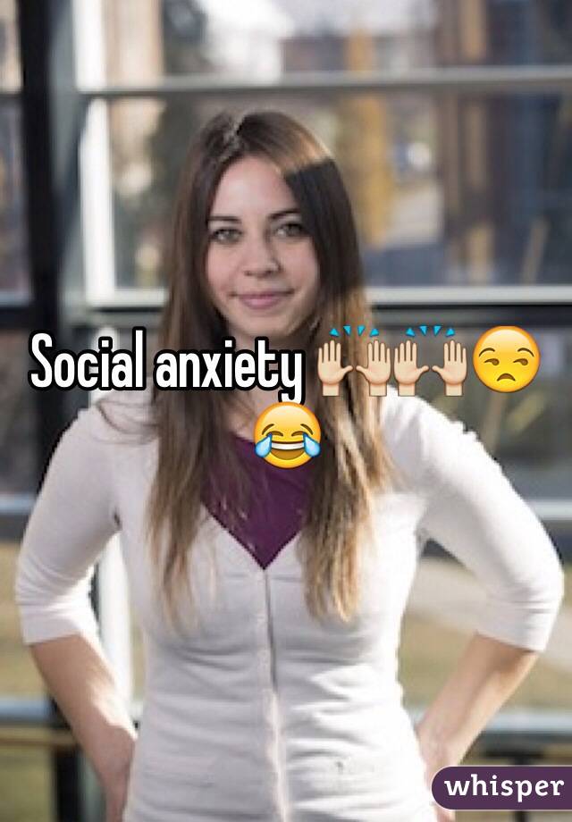 Social anxiety 🙌🙌😒😂