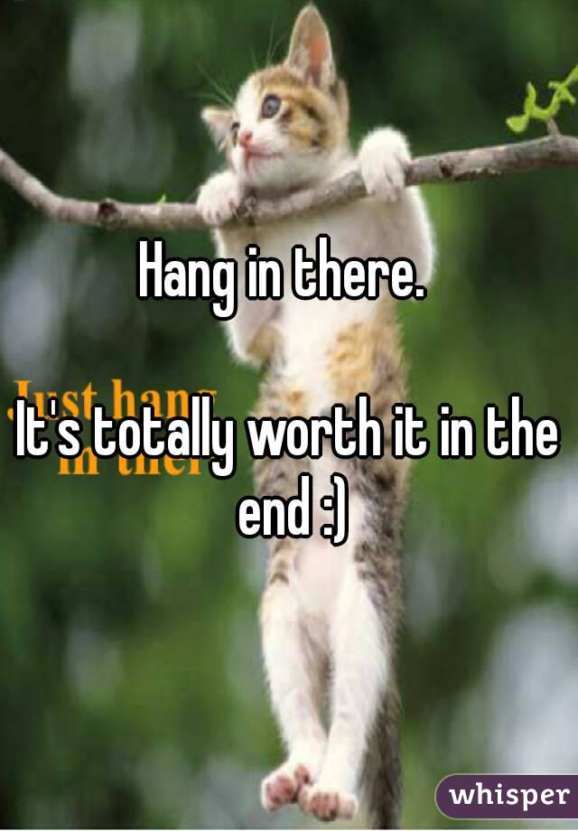 Hang in there. 

It's totally worth it in the end :)