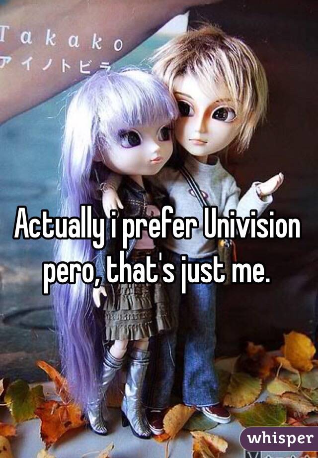 Actually i prefer Univision pero, that's just me.