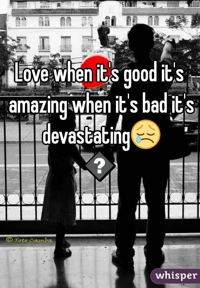 Love when it's good it's amazing when it's bad it's devastating😢😢