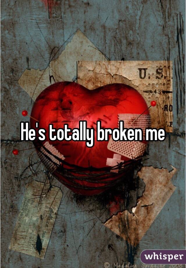 He's totally broken me 