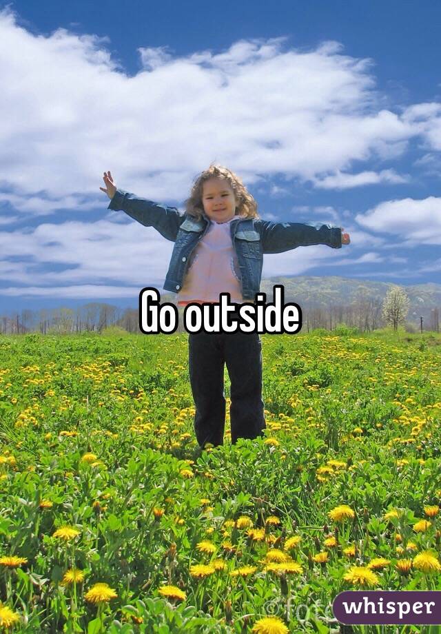 Go outside 