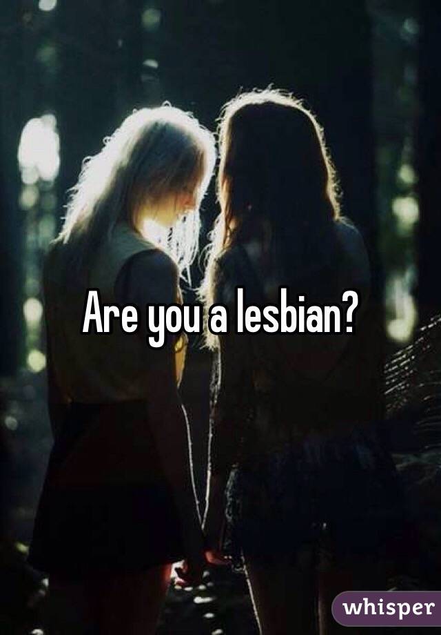 Are you a lesbian? 