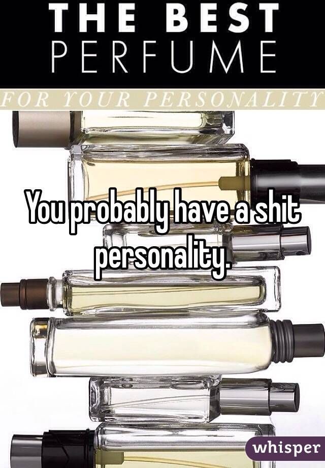 You probably have a shit personality.