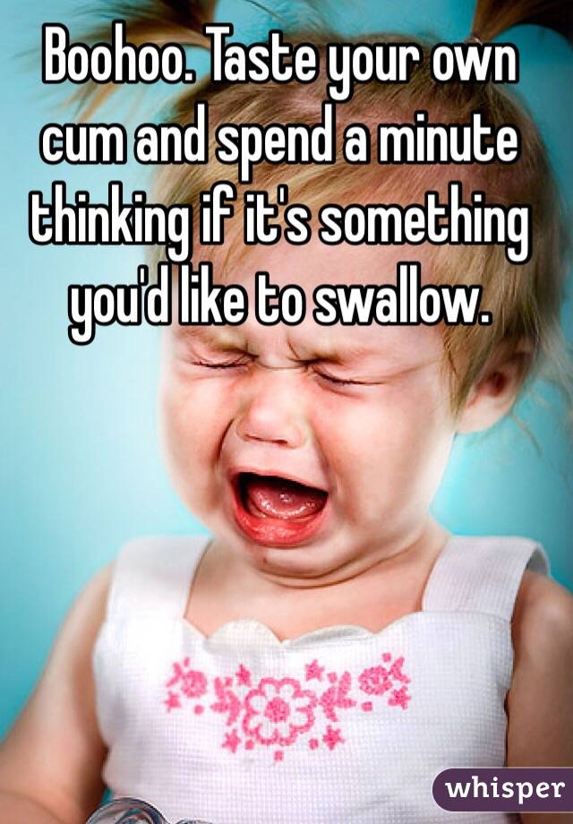 Boohoo Taste Your Own Cum And Spend A Minute Thinking If It S Something You D Like To Swallow