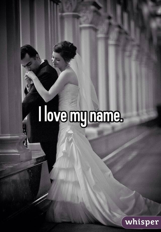I love my name.