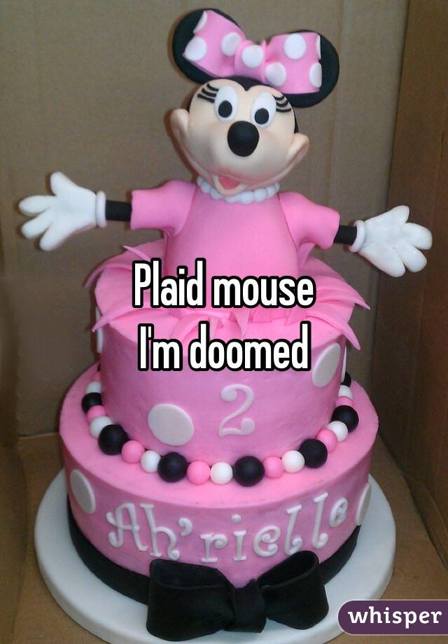 Plaid mouse 
I'm doomed 