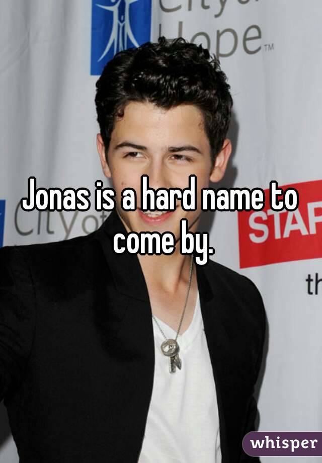 Jonas is a hard name to come by.