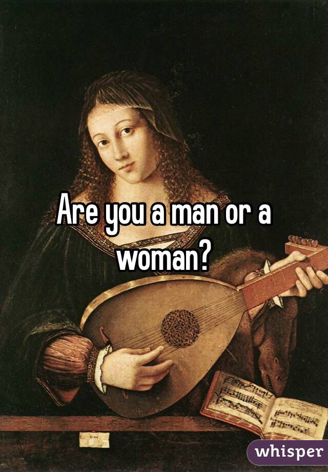 Are you a man or a woman? 