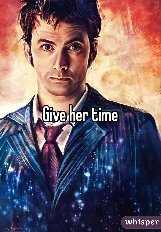 Give her time 