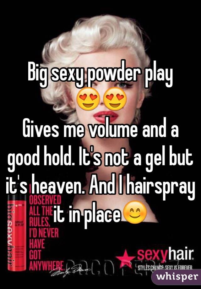 Big sexy powder play                 😍😍 
Gives me volume and a good hold. It's not a gel but it's heaven. And I hairspray it in place😊