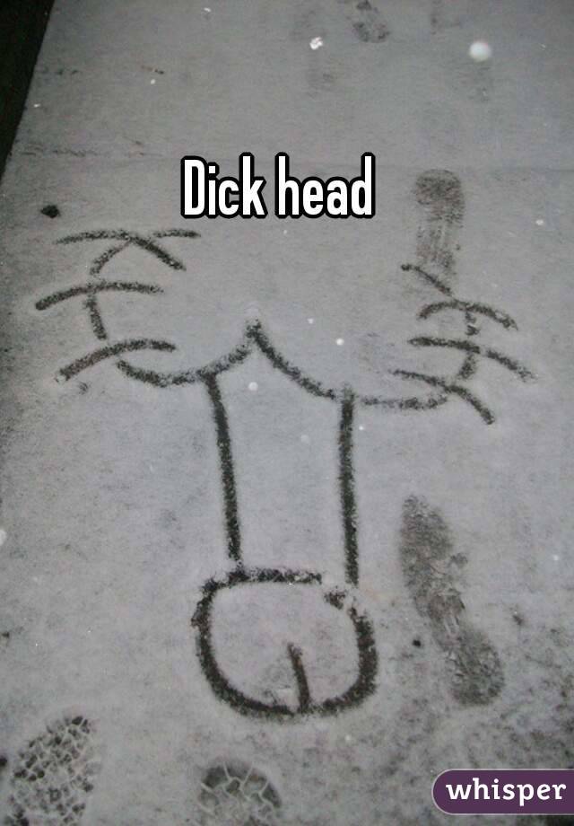 Dick head 