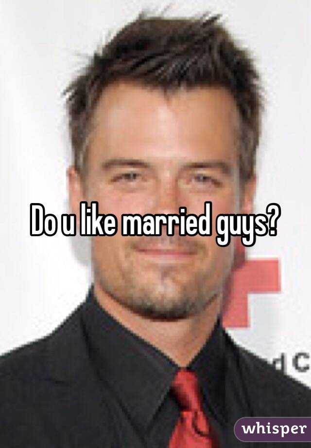 Do u like married guys?