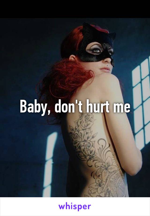 Baby, don't hurt me