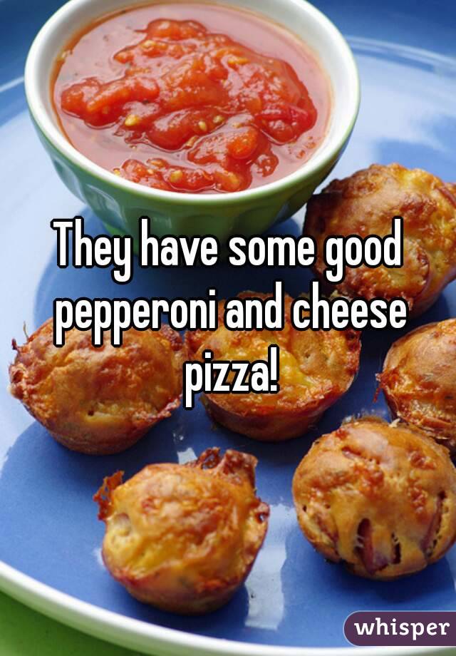 They have some good pepperoni and cheese pizza!