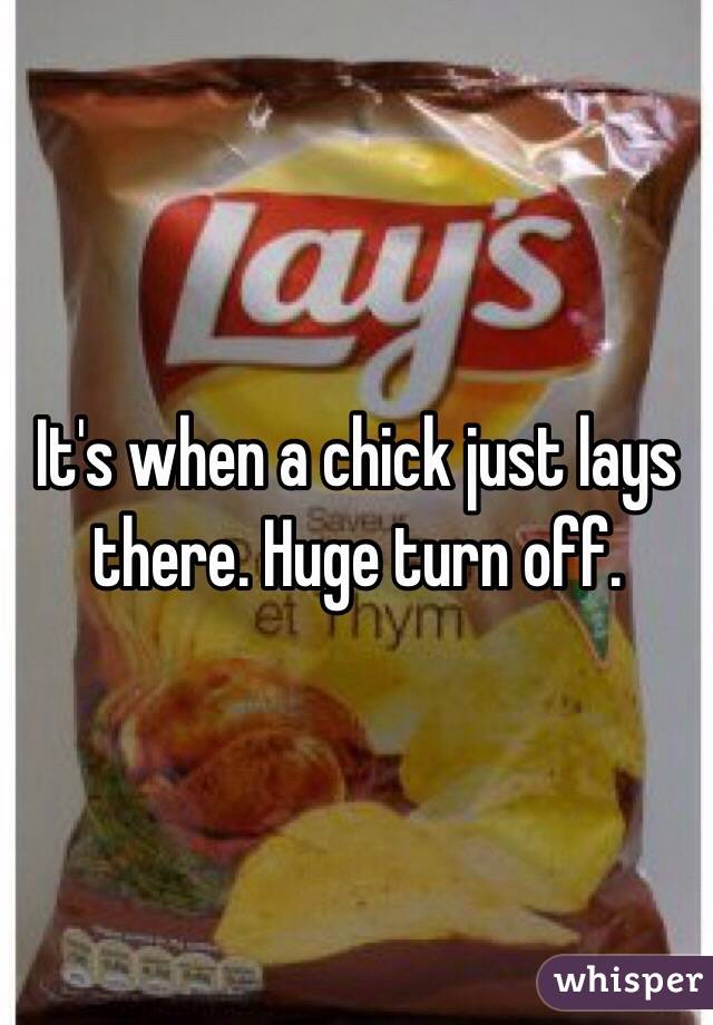 It's when a chick just lays there. Huge turn off.