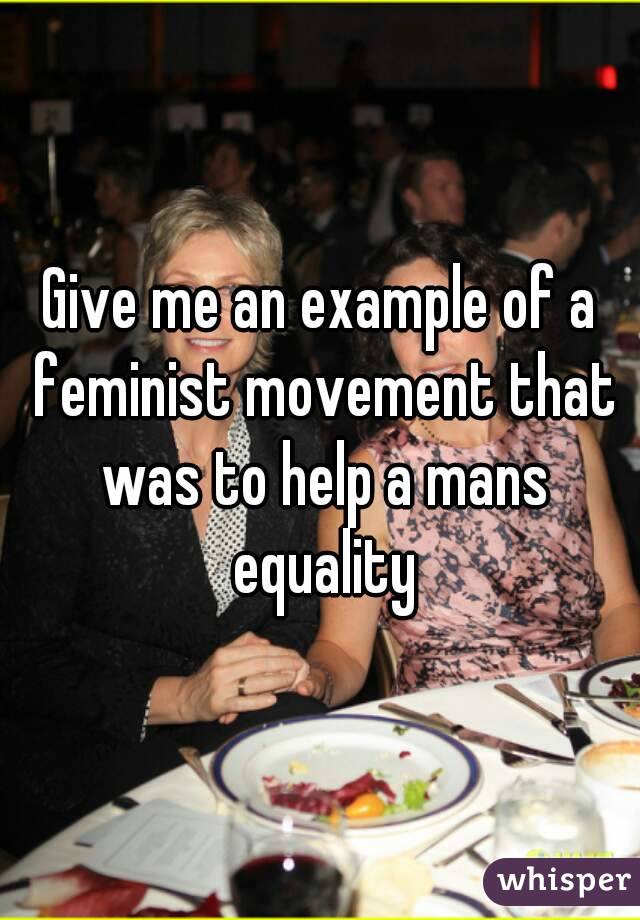 Give me an example of a feminist movement that was to help a mans equality