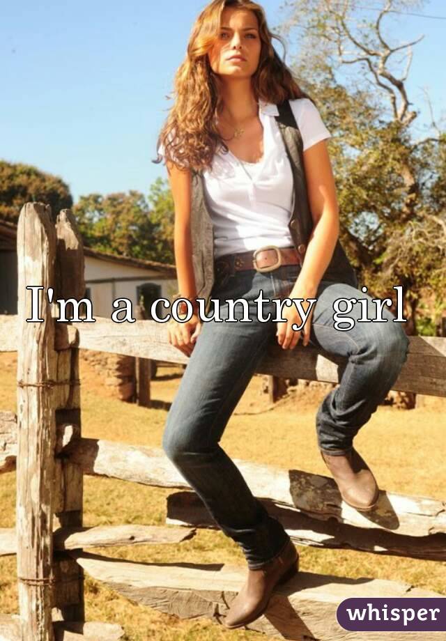 I'm a country girl 
