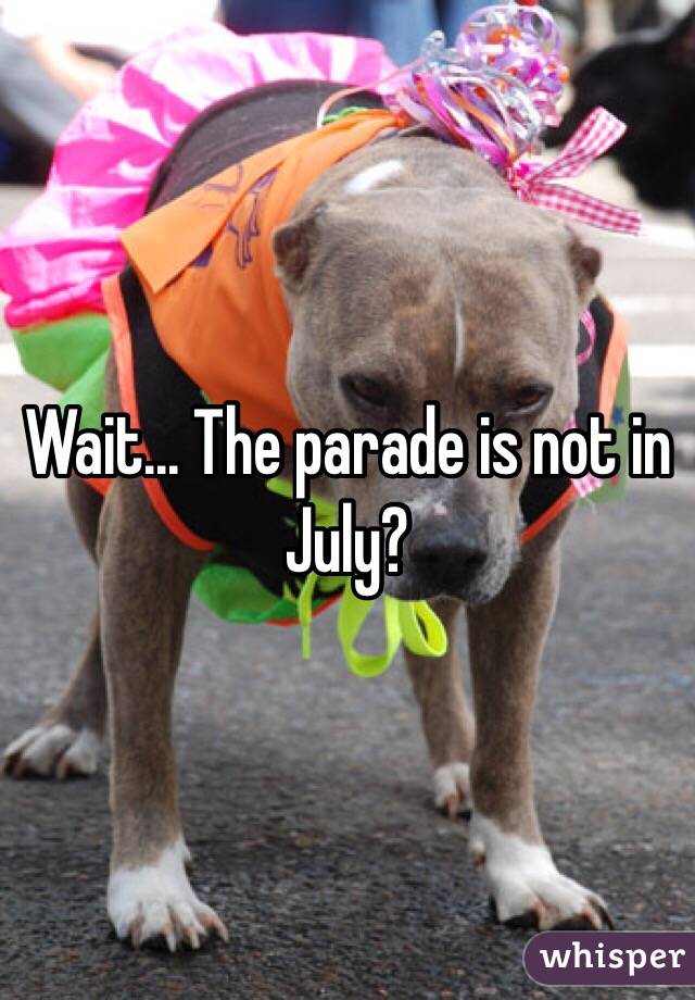 Wait... The parade is not in July?