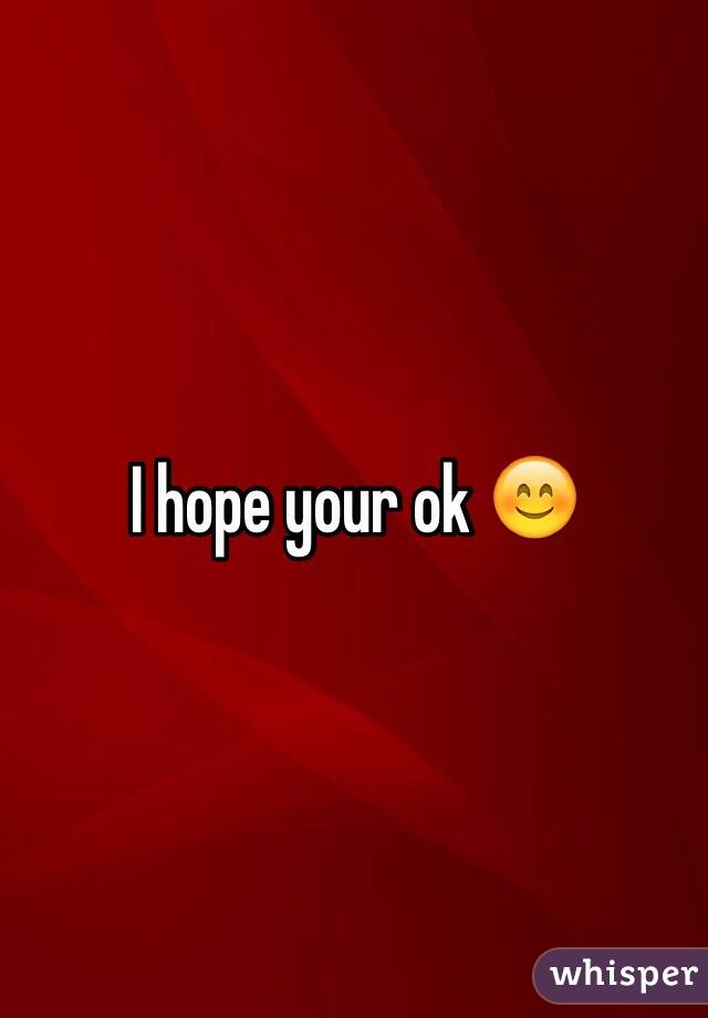 I hope your ok 😊