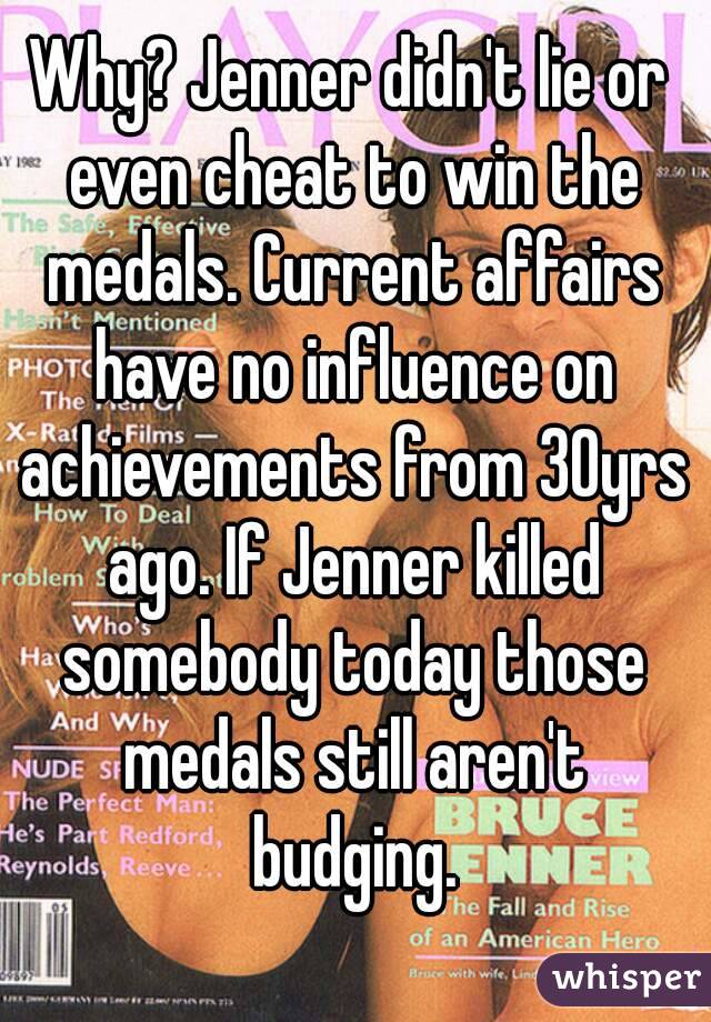 Why? Jenner didn't lie or even cheat to win the medals. Current affairs have no influence on achievements from 30yrs ago. If Jenner killed somebody today those medals still aren't budging.