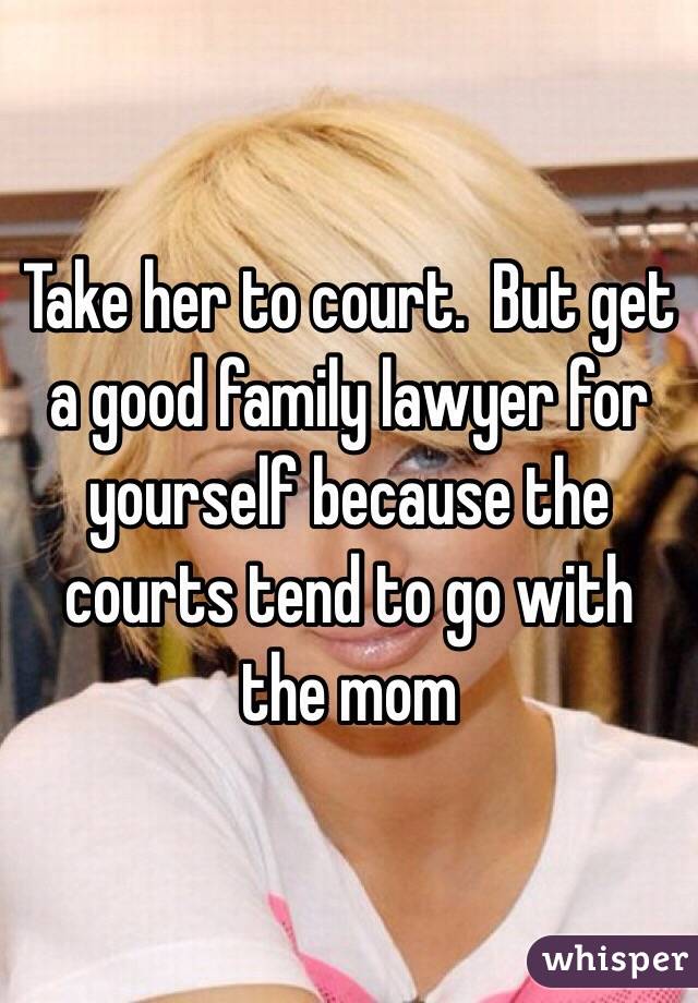 Take her to court.  But get a good family lawyer for yourself because the courts tend to go with the mom