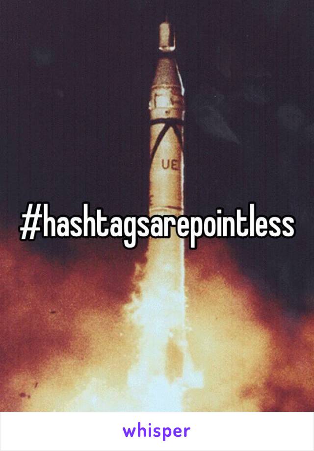 #hashtagsarepointless