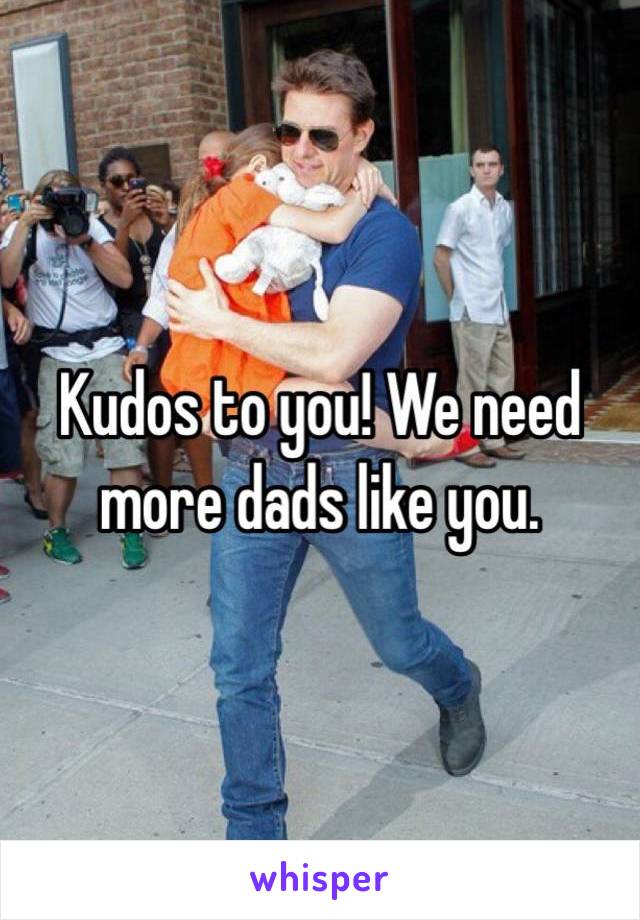 Kudos to you! We need more dads like you. 